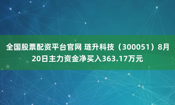 全国股票配资平台官网 琏升科技（300051）8月20日主力资金净买入363.17万元